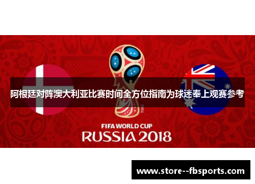 阿根廷对阵澳大利亚比赛时间全方位指南为球迷奉上观赛参考