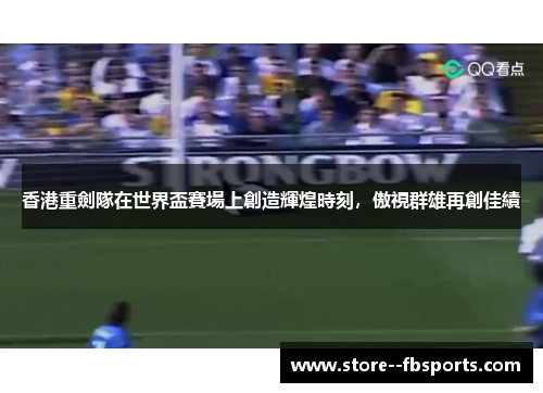 香港重劍隊在世界盃賽場上創造輝煌時刻，傲視群雄再創佳績